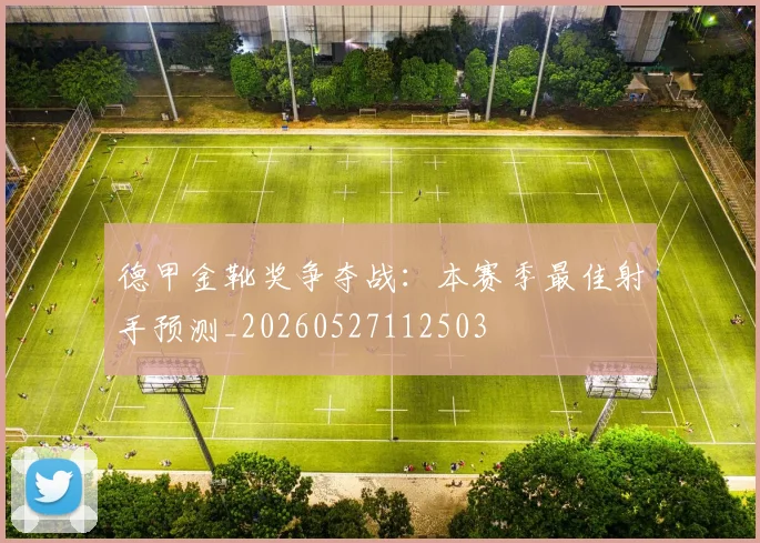 德甲金靴奖争夺战：本赛季最佳射手预测_20260527112503