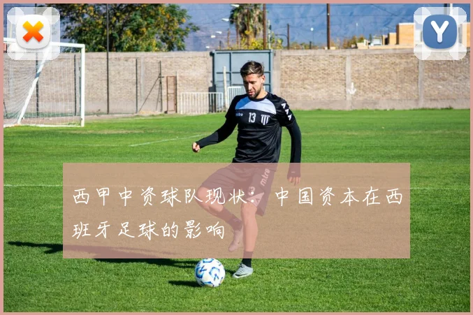 西甲中资球队现状：中国资本在西班牙足球的影响